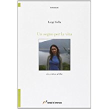 UN SEGNO PER LA VITA - romanzo introspettivo - pagine 176 - autore Luigi Colla