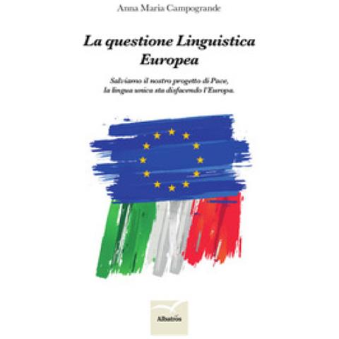 “La Questione Linguistica Europea, Salviamo il nostro progetto di Pace, la lingua unica sta disfacendo l’Europa”.
