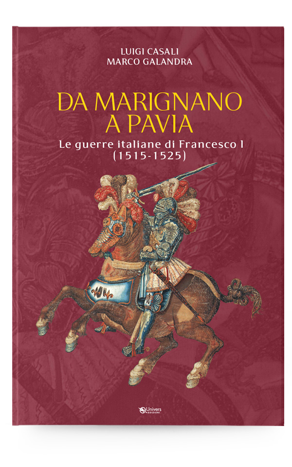 DA MARIGNANO A PAVIA - Le guerre italiane di Francesco I (1515-1525) di Luigi Casali e Marco Galandr