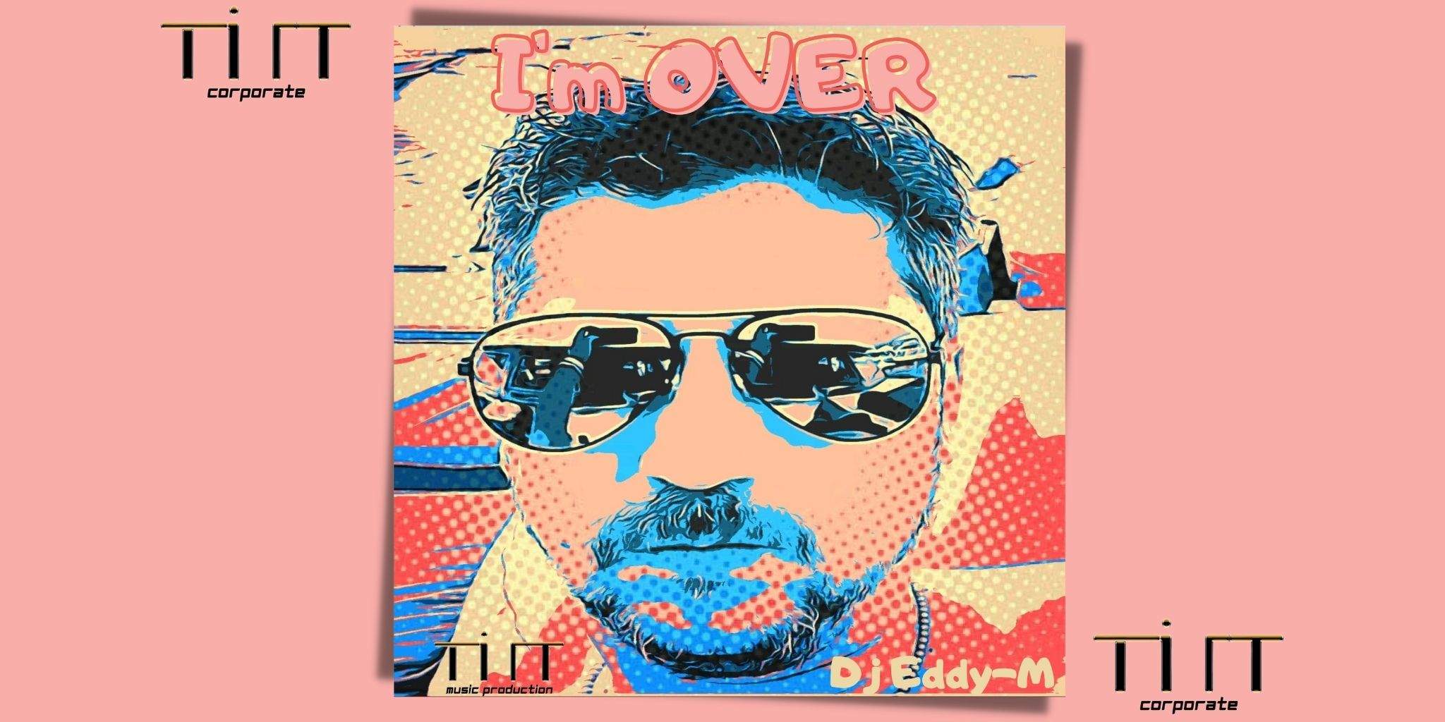 I'm Over è il nuovo singolo di Dj Eddy-M!