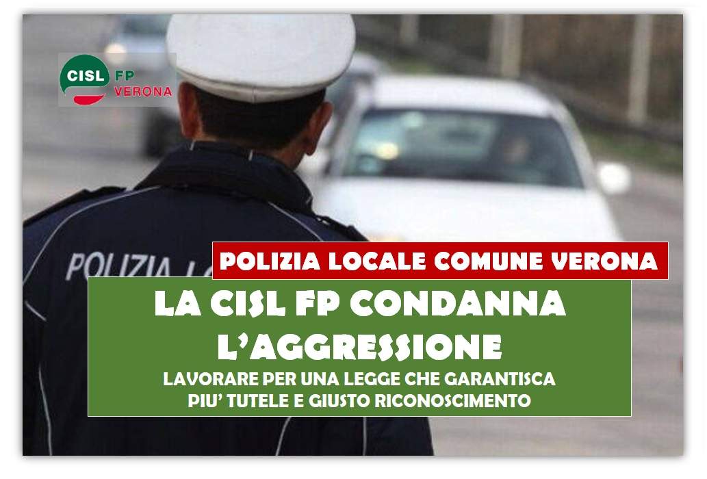Cisl FP Verona. Aggressione ad un operatore di Polizia Locale. Ferma condanna della CISL.