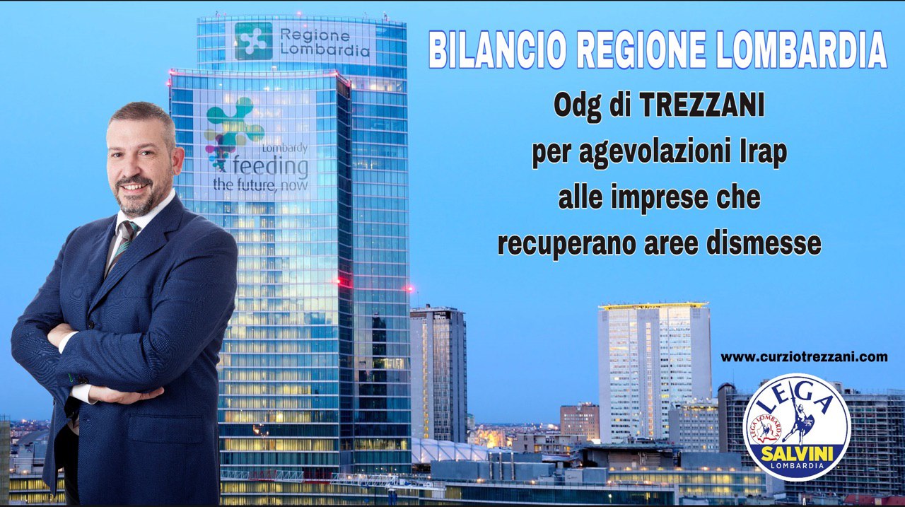 ASSESTAMENTO BILANCIO LOMBARDIA, ODG TREZZANI PER AGEVOLAZIONI IRAP A IMPRESE CHE RECUPERANO AREE DISMESSE