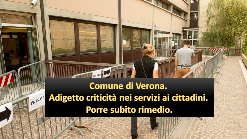 Comune di Verona. Adigetto criticità nei servizi ai cittadini. Porre subito rimedio.