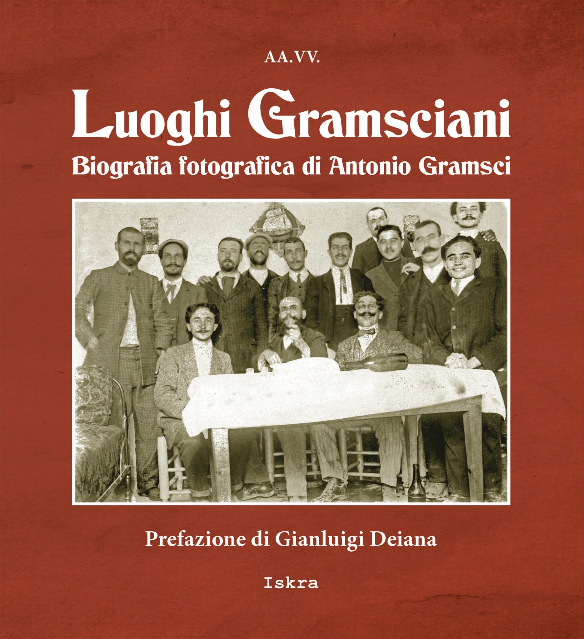 LUOGHI GRAMSCIANI. Biografia fotografica di Antonio Gramsci